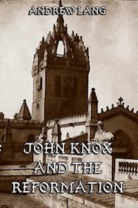 John Knox And The Reformation - Andrew Lang - E-Book