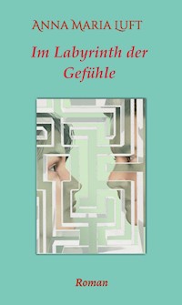 Im Labyrinth der Gefühle - Anna Maria Luft - E-Book