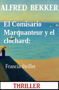 El Comisario Marquanteur y el clochard: Francia thriller - Alfred Bekker - E-Book