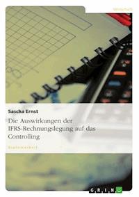 Die Auswirkungen der IFRS-Rechnungslegung auf das Controlling - Sascha Ernst - E-Book