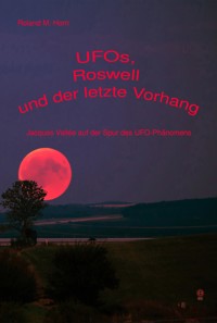 UFOs, Roswell und der letzte Vorhang:  Jacques Vallée auf der Spur des UFO-Phänomens - Roland M. Horn - E-Book