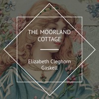 The Moorland Cottage - Elizabeth Cleghorn Gaskell - Hörbuch