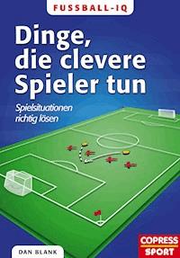 Fußball-IQ - Dinge, die clevere Spieler tun - Dan Blank - E-Book