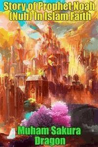Story of Prophet Noah (Nuh) In Islam Faith - Muham Sakura Dragon - E-Book