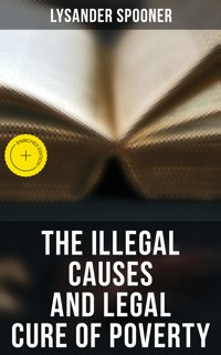 The Illegal Causes and Legal Cure of Poverty - Lysander Spooner - E-Book