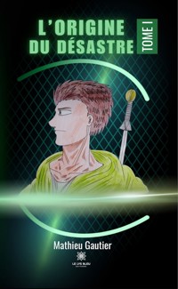 L’origine du désastre - Tome 1 - Mathieu Gautier - E-Book