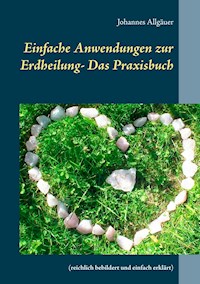 Einfache Anwendungen zur Erdheilung  - Das Praxisbuch - Johannes Allgäuer - E-Book