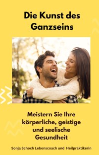 Die Kunst des Ganzseins - Sonja Schoch - E-Book