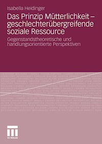 Das Prinzip Mütterlichkeit - geschlechterübergreifende soziale Ressource - Isabella Heidinger - E-Book