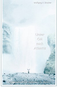 Unser OM nach Atlantis - Wolfgang A. Brucker - E-Book