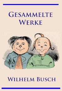 Wilhelm Busch - Gesammelte Werke - Wilhelm Busch - E-Book