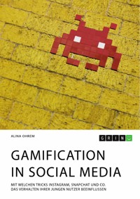 Gamification in Social Media. Mit welchen Tricks Instagram, Snapchat und Co. das Verhalten ihrer jungen Nutzer beeinflussen - Alina Ohrem - E-Book