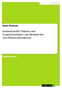 Institutioneller Diskurs und Gesprächsanalyse (am Beispiel der Arzt-Patient-Interaktion) - Heinz Rosenau - E-Book