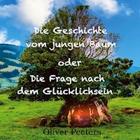 Die Geschichte vom jungen Baum oder Die Frage nach dem Glücklichsein - Oliver Peeters - E-Book
