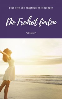 Die Freiheit finden - Fabienne P. - E-Book