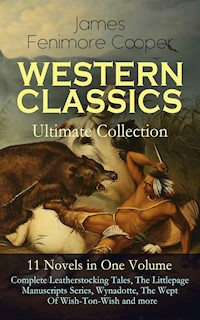 WESTERN CLASSICS Ultimate Collection - 11 Novels in One Volume: Complete Leatherstocking Tales, The Littlepage Manuscripts Series, Wynadotte, The Wept Of Wish-Ton-Wish and more - James Fenimore Cooper - E-Book