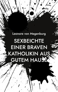 Sexbeichte einer braven Katholikin aus gutem Hause - Leonore von Megenburg - E-Book