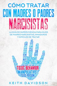 Cómo Tratar con Madres o Padres Narcisistas - Keith Davidson - E-Book