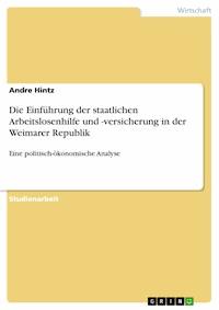 Die Einführung der staatlichen Arbeitslosenhilfe und -versicherung in der Weimarer Republik - Andre Hintz - E-Book