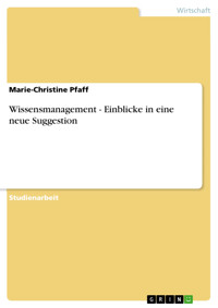Wissensmanagement  -  Einblicke in eine neue Suggestion - Marie-Christine Pfaff - kostenlos E-Book