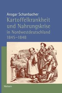 Kartoffelkrankheit und Nahrungskrise in Nordwestdeutschland 1845-1848 - Ansgar Schanbacher - E-Book