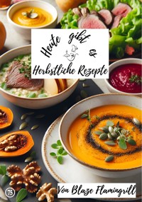 Heute gibt es - herbstliche Rezepte - Blaze Flamingrill - E-Book