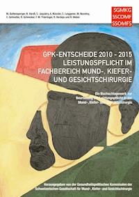GPK-Entscheide 2010-2015: Leistungspflicht in der Mund-, Kiefer- und Gesichtschirurgie - Marc Baltensperger - E-Book