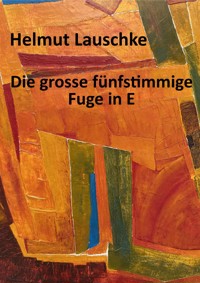 Die grosse fünfstimmige Fuge in E - Helmut Lauschke - E-Book