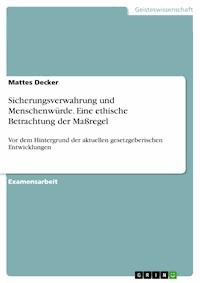 Sicherungsverwahrung und Menschenwürde. Eine ethische Betrachtung der Maßregel - Mattes Decker - E-Book