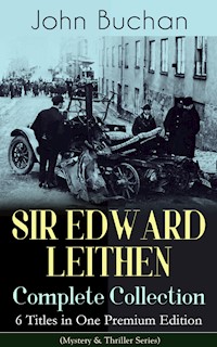 SIR EDWARD LEITHEN Complete Collection – 6 Titles in One Premium Edition (Mystery & Thriller Series) - John Buchan - E-Book