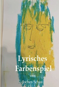 Lyrisches Farbenspiel - Jochen Schau - E-Book