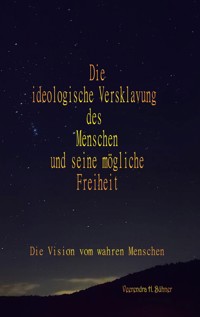 Die ideologische Versklavung des Menschen und seine mögliche Freiheit - Veerendra H. Bühner - E-Book