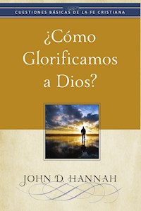 ¿Cómo glorificamos a Dios? - John D. Hannah - E-Book