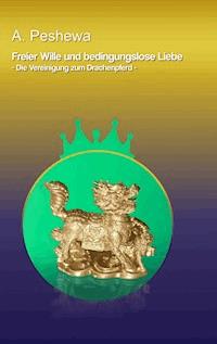 Freier Wille und bedingungslose Liebe - A. Peshewa - E-Book
