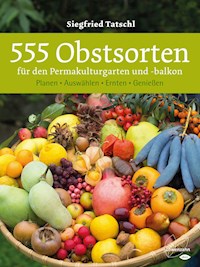 555 Obstsorten für den Permakulturgarten und -balkon - Siegfried Tatschl - E-Book