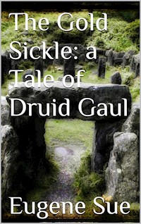 The Gold Sickle: a Tale of Druid Gaul - Eugène Sue - E-Book
