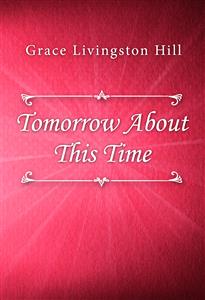 Tomorrow About This Time - Grace Livingston Hill - E-Book