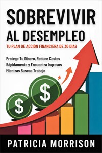 Sobrevivir al Desempleo: Tu Plan de Acción Financiera de 30 Días - Patricia Morrison - E-Book
