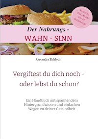 Der Nahrungs- WAHN-SINN - Alexandra Eideloth - E-Book