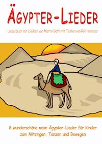 Ägypter-Lieder - 8 wunderschöne neue Ägypter-Lieder für Kinder zum Mitsingen, Tanzen und Bewegen - Rolf Krenzer - E-Book