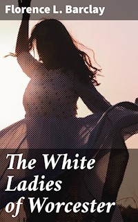 The White Ladies of Worcester - Florence L. Barclay - E-Book