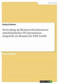 Networking als Wettbewerbs-Instrument mittelständischer IT-Unternehmen - dargestellt am Beispiel der XXX GmbH - Katja Krämer - E-Book