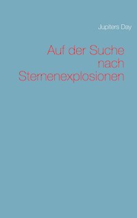 Auf der Suche nach Sternenexplosionen - Jupiters Day - E-Book