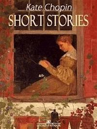 Short Stories - Kate Chopin - Kate Chopin - E-Book