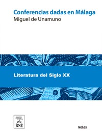 Conferencias dadas en Málaga por Miguel de Unamuno, en los días 21, 22 y 23 de agosto de 1906 - Miguel de Unamuno - kostenlos E-Book