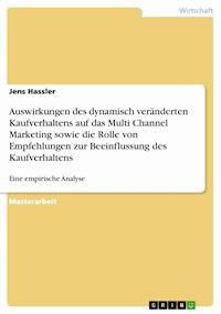 Auswirkungen des dynamisch veränderten Kaufverhaltens auf das Multi Channel Marketing sowie die Rolle von Empfehlungen zur Beeinflussung des Kaufverhaltens - Jens Hassler - E-Book