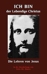 ICH BIN der Lebendige Christus - die Lehren von Jesus Christus - Peter Mt. Shasta - E-Book