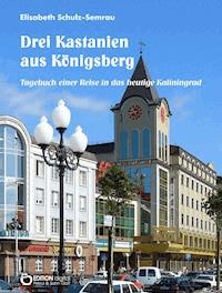 Drei Kastanien aus Königsberg - Elisabeth Schulz-Semrau - E-Book