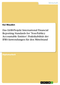 Das IASB-Projekt International Financial Reporting Standards for 'Non-Publicy Accountable Entities': Praktikabilität der IFRS-Anwendungen für den Mittelstand - Kai Mauden - E-Book