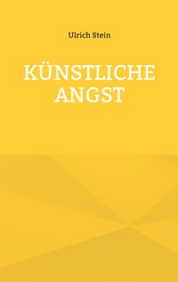 Künstliche Angst - Ulrich Stein - E-Book